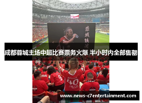 成都蓉城主场中超比赛票务火爆 半小时内全部售罄